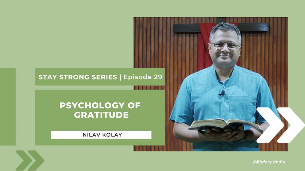 Psychology of Gratitude | Stay Strong - Nilav Kolay, Kolkata Christian Fellowship | Life Focus India